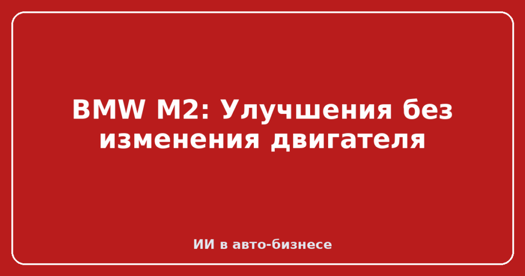 BMW M2: Улучшения без изменения двигателя