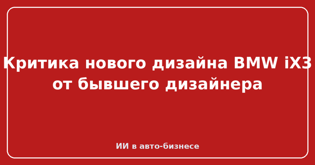 Критика нового дизайна BMW iX3 от бывшего дизайнера