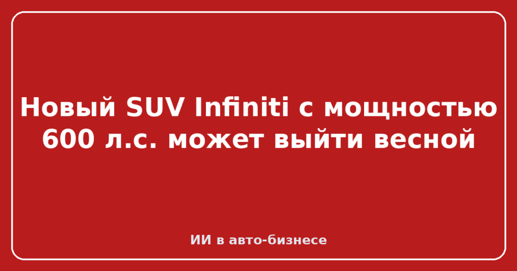 Новый SUV Infiniti с мощностью 600 л.с. может выйти весной