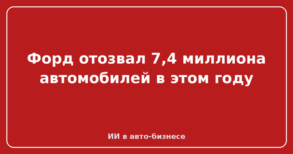 Форд отозвал 7,4 миллиона автомобилей в этом году