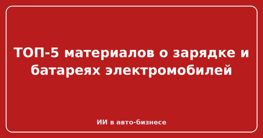 ТОП-5 материалов о зарядке и батареях электромобилей