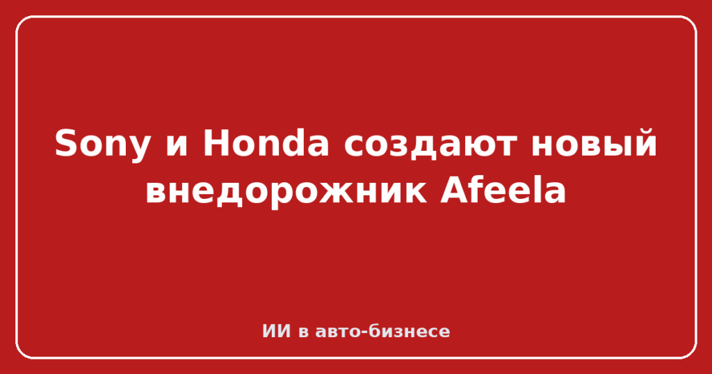 Sony и Honda создают новый внедорожник Afeela