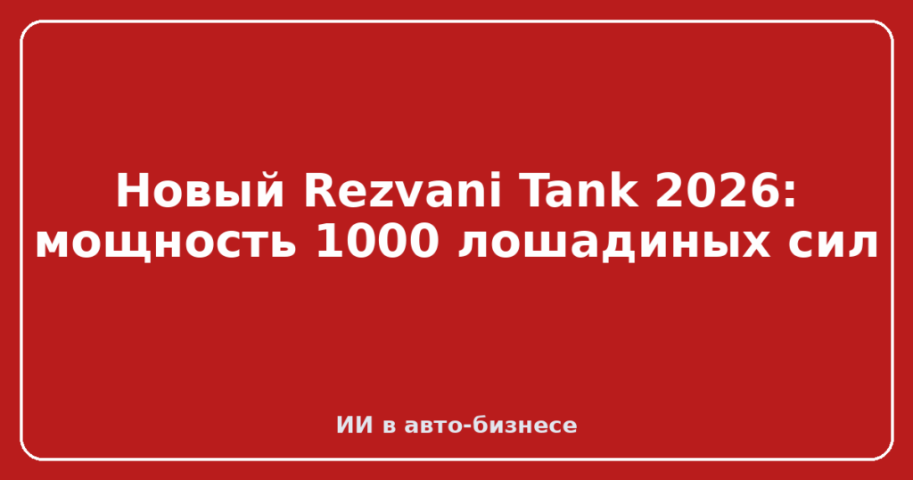 Новый Rezvani Tank 2026: мощность 1000 лошадиных сил