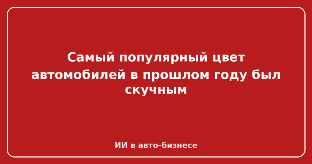 Самый популярный цвет автомобилей в прошлом году был скучным