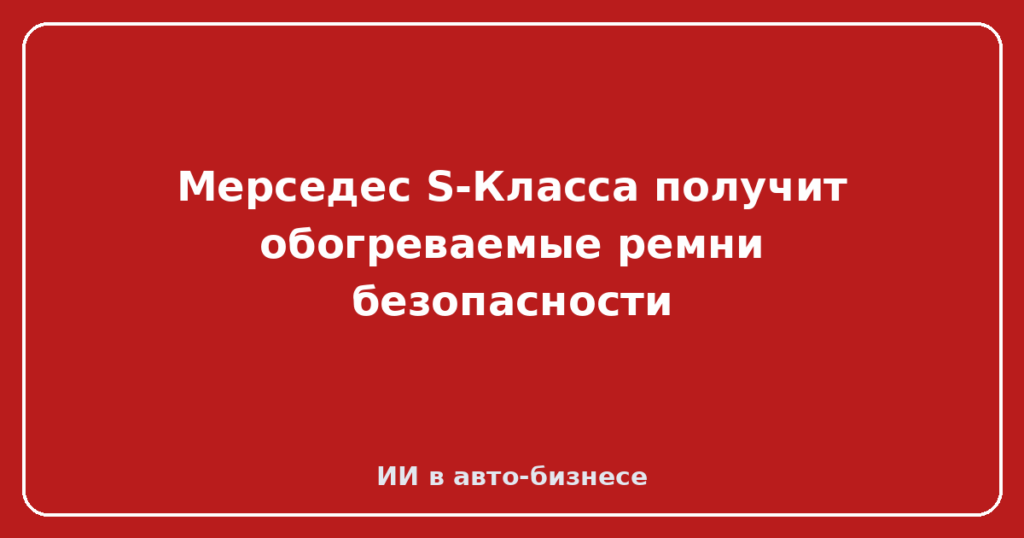 Мерседес S-Класса получит обогреваемые ремни безопасности