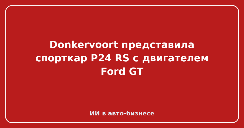 Donkervoort представила спорткар P24 RS с двигателем Ford GT