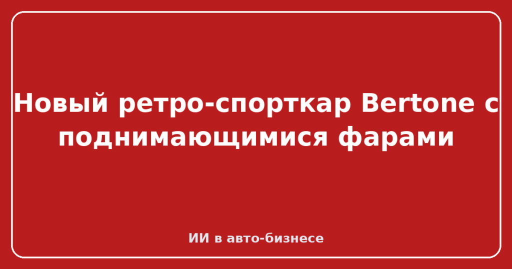 Новый ретро-спорткар Bertone с поднимающимися фарами