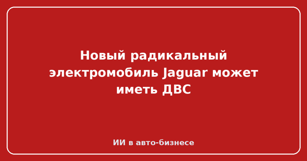 Новый радикальный электромобиль Jaguar может иметь ДВС