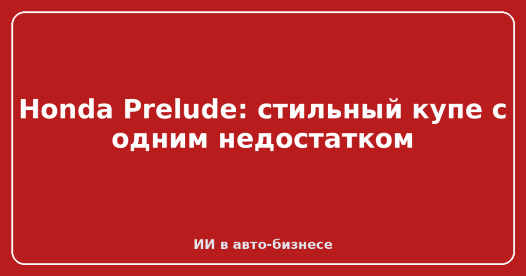 Honda Prelude: стильный купе с одним недостатком