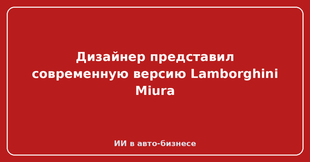 Дизайнер представил современную версию Lamborghini Miura