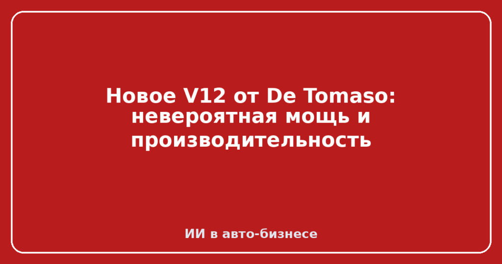 Новое V12 от De Tomaso: невероятная мощь и производительность