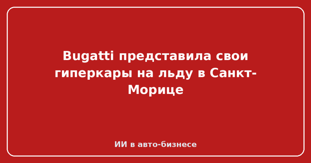 Bugatti представила свои гиперкары на льду в Санкт-Морице